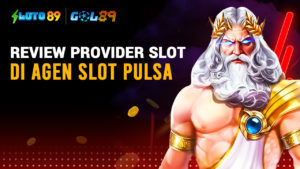 Review Provider Slot Di Agen Slot Pulsa