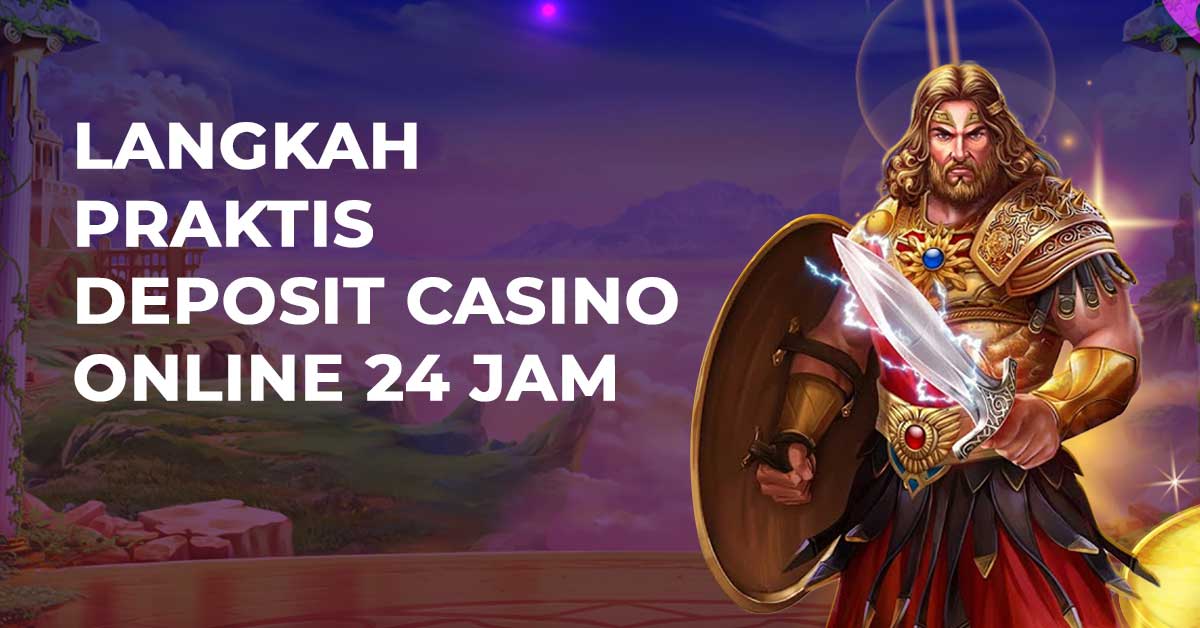 Langkah Praktis Deposit Casino Online 24 Jam